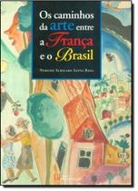 Caminhos da Arte entre a França e o Brasil, Os - Infanto Juvenil Caminhos da Arte entre a França e o Brasil, Os - Infanto Juvenil