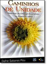 Caminhos de Unidade: Itinerário do Dialogo Ecumênico na América Latina Caminhos de Unidade: Itinerário do Dialogo Ecumênico na América Latina