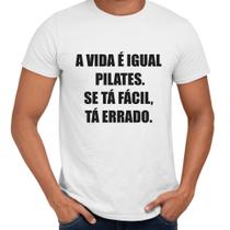 Camisa A Vida É Igual Pilates Se Tá Fácil Tá Errado - Web Print Estamparia