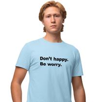 Camisa Camiseta Estampada Masculina em Algodão 30.1 Don't Happy. Be Worry.