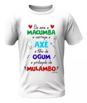 Camisa - Ele Ama Macumba - Ogum E Mulambo Umbanda Candomblé