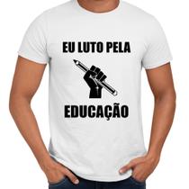 Camisa Eu Luto Pela Educação Professor