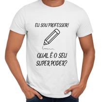 Camisa Eu Sou Professor Qual o Seu Super Poder