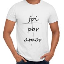 Camisa Foi Por Amor Cruz Religiosa Cristã - Web Print Estamparia