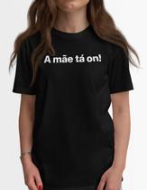 Camisa Masculina Feminina Unissex 100% Algodão A Mãe Tá On