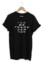 Camisa Masculina I'll Be There For You Friends 100% Algodão