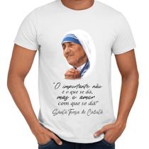Camisa O importante Não É O Que Se Dá Teresa de Calcutá - Web Print Estamparia