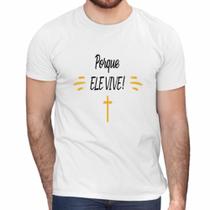 Camisa Porque Ele Vive Jesus Cristo Evangélica - Web Print Estamparia