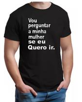 Camisa Preta Vou Perguntar a Minha se Eu Quero Ir - 100% Algodão Personalizada