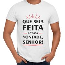 Camisa Que Seja Feita a Vossa Vontade Senhor