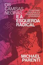 Camisas Negras e a Esquerda Radical - fascismo racional e a derrubada do comunismo - AUTONOMIA LITERARIA