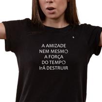 Camiseta a amizade nem mesmo a força do tempo irá destruir