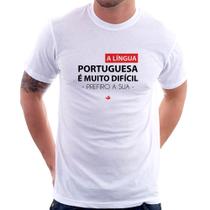 Camiseta A língua portuguesa é muito difícil, prefiro a sua - Foca na Moda