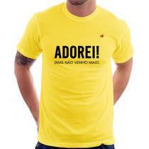 Camiseta Adorei! Mas não venho mais - Foca na Moda