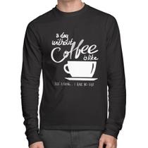 Camiseta Algodão A Day Without Coffee Manga Longa - Foca na Moda