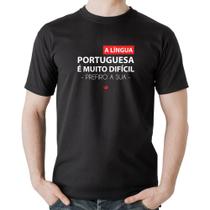 Camiseta Algodão A língua portuguesa é muito difícil, prefiro a sua - Foca na Moda