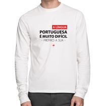 Camiseta Algodão A língua portuguesa é muito difícil, prefiro a sua Manga Longa - Foca na Moda