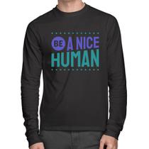Camiseta Algodão Be A Nice Human Manga Longa - Foca na Moda Camiseta Algodão Be A Nice Human Manga Longa - Foca na Moda