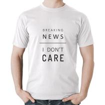 Camiseta Algodão Breaking news: I don't care - Foca na Moda