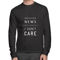 Camiseta Algodão Breaking news: I don't care Manga Longa - Foca na Moda