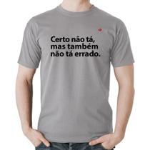 Camiseta Algodão Certo não tá, mas também não tá errado - Foca na Moda