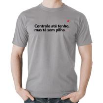 Camiseta Algodão Controle até tenho, mas tá sem pilha - Foca na Moda
