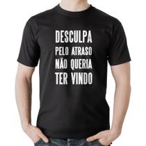 Camiseta Algodão Desculpa pelo atraso não queria ter vindo - Foca na Moda