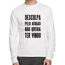 Camiseta Algodão Desculpa pelo atraso não queria ter vindo Manga Longa - Foca na Moda