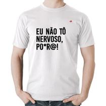 Camiseta Algodão Eu não tô nervoso, po*r@! - Foca na Moda