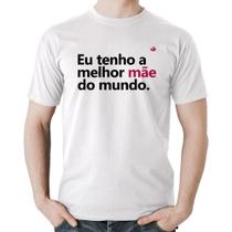 Camiseta Algodão Eu tenho a melhor mãe do mundo - Foca na Moda