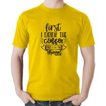 Camiseta Algodão First I drink the coffee then I do the things - Foca na Moda