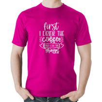 Camiseta Algodão First I drink the coffee then I do the things - Foca na Moda