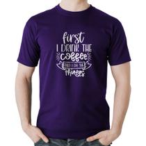 Camiseta Algodão First I drink the coffee then I do the things - Foca na Moda