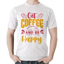 Camiseta Algodão Get Coffee And Be Happy - Foca na Moda