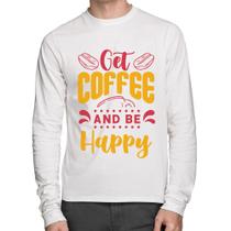 Camiseta Algodão Get Coffee And Be Happy Manga Longa - Foca na Moda Camiseta Algodão Get Coffee And Be Happy Manga Longa - Foca na Moda