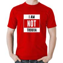 Camiseta Algodão I am not trouxa - Foca na Moda