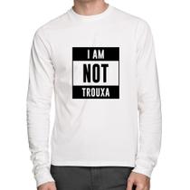 Camiseta Algodão I am not trouxa Manga Longa - Foca na Moda Camiseta Algodão I am not trouxa Manga Longa - Foca na Moda