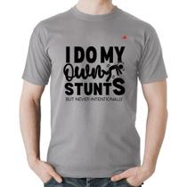 Camiseta Algodão I do my own stunts but never intentionally - Foca na Moda