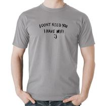 Camiseta Algodão I don't need you I have wifi - Foca na Moda