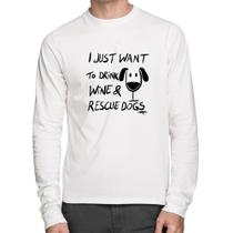 Camiseta Algodão I just want to drink wine and rescue dogs Manga Longa - Foca na Moda Camiseta Algodão I just want to drink wine and rescue dogs Manga Longa - Foca na Moda