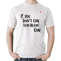 Camiseta Algodão If you don't care, tem quem care - Foca na Moda