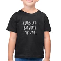 Camiseta Algodão Infantil Always Late But Worth The Wait - Foca na Moda