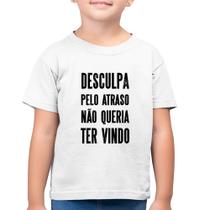 Camiseta Algodão Infantil Desculpa pelo atraso não queria ter vindo - Foca na Moda