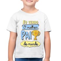 Camiseta Algodão Infantil Eu tenho o melhor pai do mundo - Foca na Moda