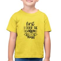 Camiseta Algodão Infantil First I drink the coffee then I do the things - Foca na Moda