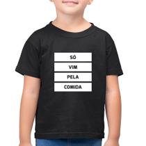 Camiseta Algodão Infantil Só vim pela comida - Foca na Moda