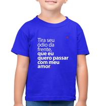 Camiseta Algodão Infantil Tira seu ódio da frente que eu quero passar com meu amor - Foca na Moda