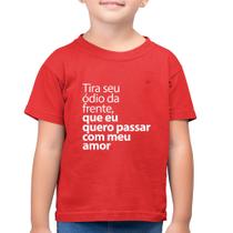 Camiseta Algodão Infantil Tira seu ódio da frente que eu quero passar com meu amor - Foca na Moda