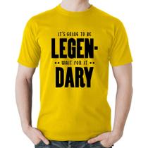 Camiseta Algodão It's going to be Legen... wait for it... Dary - Foca na Moda