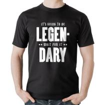 Camiseta Algodão It's going to be Legen... wait for it... Dary - Foca na Moda